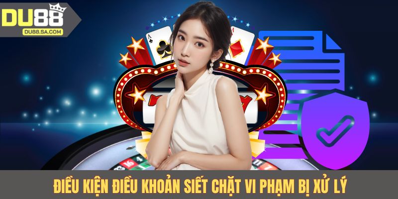 Điều kiện điều khoản siết chặt vi phạm bị xử lý Điều kiện điều khoản siết chặt vi phạm bị xử lý