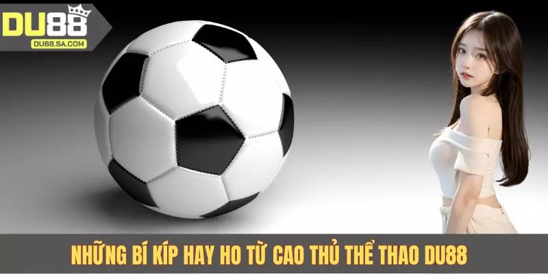 Những bí kíp hay ho từ cao thủ thể thao DU88